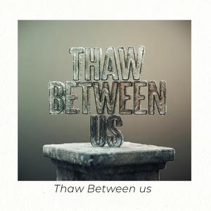 Thaw Between Us