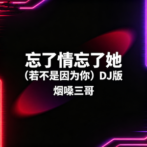 忘了情忘了她(若不是因为你)（DJ版）