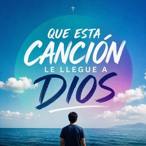 Que esta Canción le llegue a Dios