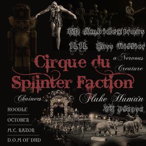 Cirque du Splinter Faction (feat. GD Ambidextrous, 1l1l, Russ Hillier, aNervousCreature, Chainers, Fluke Human, YS Please, Noodle, October, M.C. Razor & D.O.M of DnD)