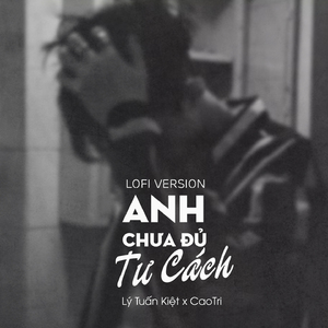 Anh Chưa Đủ Tư Cách (Lofi Version)