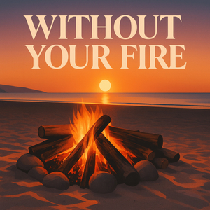 Without Your Fire