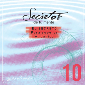 Secretos de Tu Mente: 10 - El Secreto para Superar el Pánico