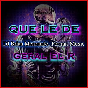 Que Le De (feat. Geral El R)