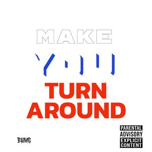 MAKE YOU TURN AROUND