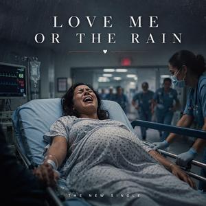 LOVE ME OR THE RAIN!