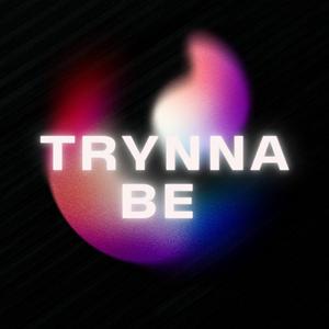 Trynna Be