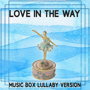 Love In The Way (Music Box Lullaby Version)