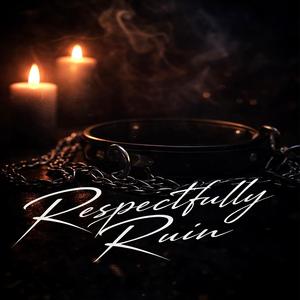 Respectfully Ruin
