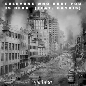 Everyone Who Hurt You Is Dead (feat. Bayais)