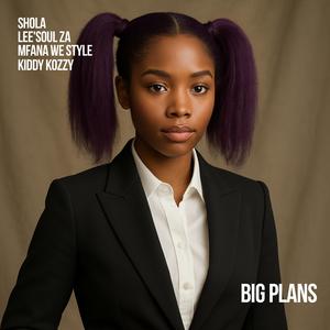 BIG PLANS (feat. Mfana we style, Kiddy Kozzy & Lee'soul Za)