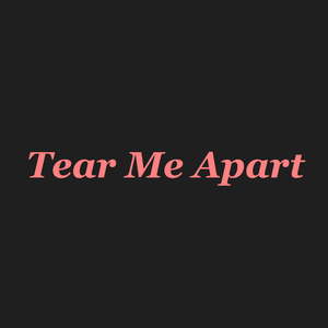 Tear Me Apart