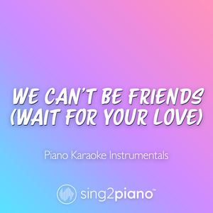 we can't be friends (wait for your love) [Lower Key] [Originally Performed by Ariana Grande] (Piano Karaoke Version)