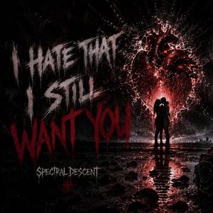 I HATE THAT I STILL WANT YOU