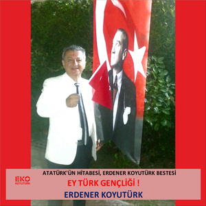 Ey Türk Gençliği (Atatürk'ün Hitabesi, Erdener Koyutürk Bestesi)