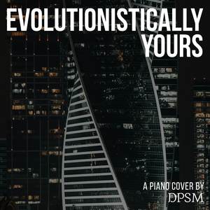Evolutionistically Yours (Piano Cover)