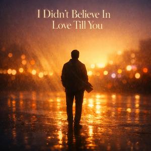 I didn't believe in love till you