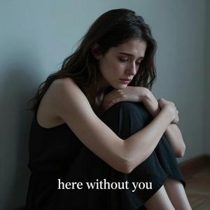 Here Without You