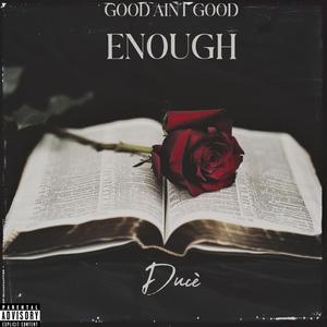 GOOD, AINT GOOD ENOUGH