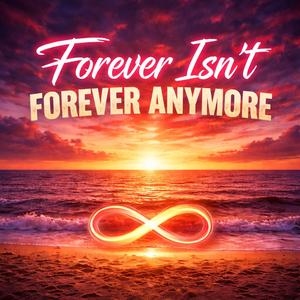 Forever Isn't Forever Anymore