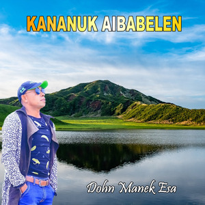 KANANUK AIBABELEN (Dohn Manek Esa)