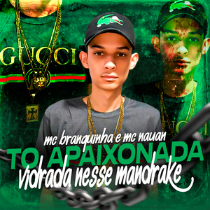 Tô Apaixonada Vidrada Nesse Mandrake (feat. MC Nauan & Mc Branquinha)
