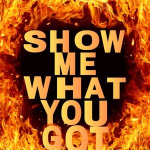 Show Me What You Got