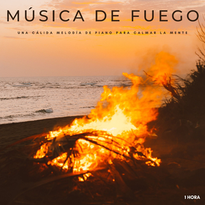 Música De Fuego: Una Cálida Melodía De Piano Para Calmar La Mente - 1 Hora