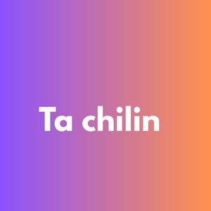 Ta chilin