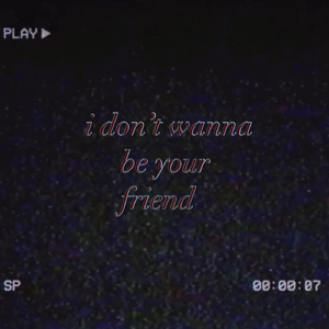I Don't Wanna Be Your Friend
