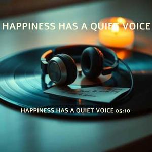 HAPPINESS HAS A QUIET VOICE