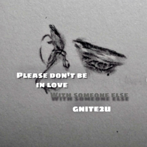 PLEASE DONT BE IN LOVE WITH SOMEONE ELSE