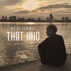 Bên Nhau Thật Khó