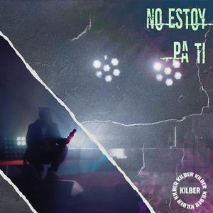 No Estoy Pa Ti