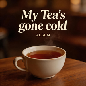 My Tea's gone cold