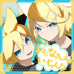 ネコになっちゃえばいーじゃん!? (feat. 鏡音リン&鏡音レン)