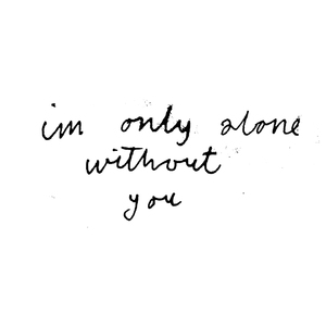 I'm Only Alone Without You