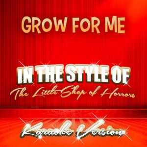 Grow for Me (In the Style of the Little Shop of Horrors) [Karaoke Version]
