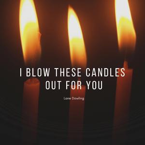 I Blow These Candles Out For You
