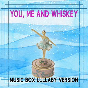 You Me And Whiskey (Music Box Lullaby Version)
