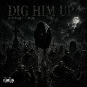 Dig Him Up (feat. 15bbyTy)
