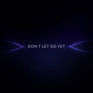 Don’t Let Go Yet