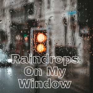 Raindrops On My Window