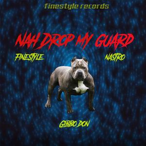 Nah Drop My Guard (feat. Nastro & Gibbo Don)