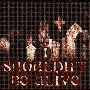 I Shouldn't Be Alive