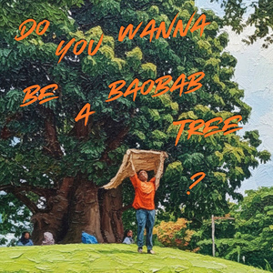 Do you wanna be a Baobab Tree？
