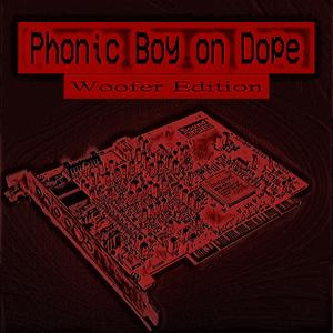 Phonic Boy on Dope (Woofer Edition)