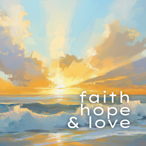 Faith, Hope, and Love
