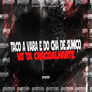 Taco a Vara e do Chá de Sumiço Vs Ta Chacoalhante