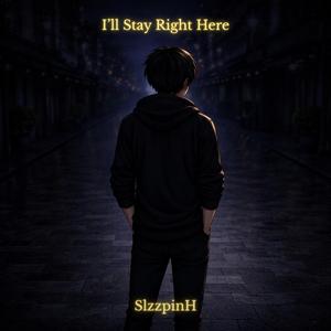 I’ll Stay Right Here